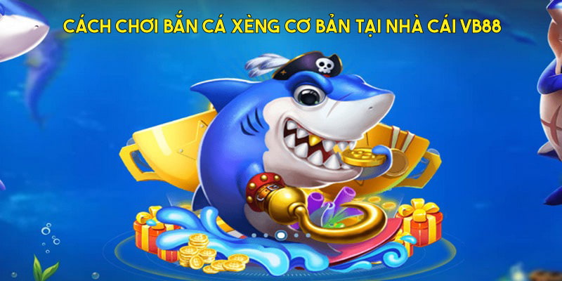 Cách thức tham gia và kinh nghiệm chơi bắn cá xèng sương máu từ cao thủ