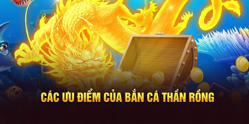 Một số ưu điểm nổi bật khi tham gia game thần rồng bắn cá
