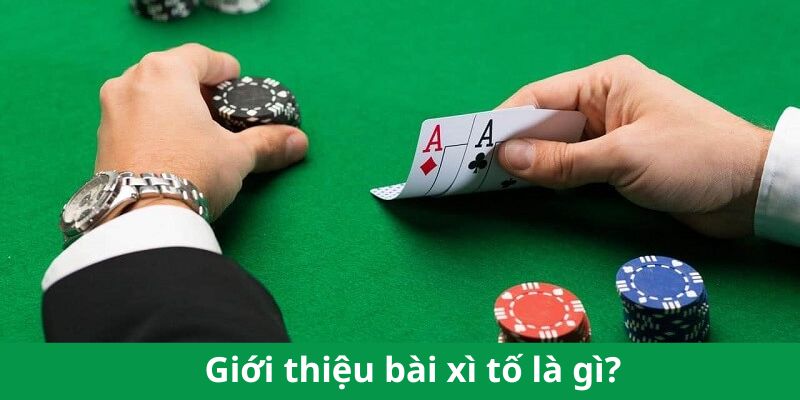 Giải đáp thắc mắc bài Xì Tố là gì dễ hiểu