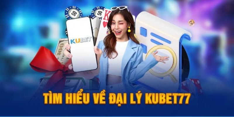 Khái quát về hợp tác đại lý tại Kubet77