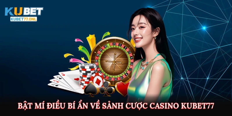 Bật mí điều bí ẩn về sảnh cược casino kubet77