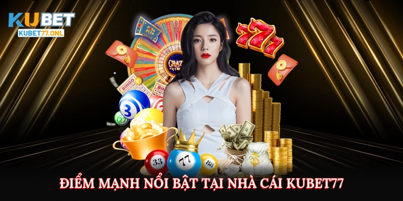 Điểm mạnh nổi bật tại nhà cái Kubet77