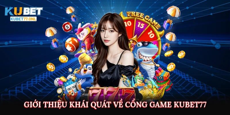 giới thiệu khái quát về cổng game Kubet77